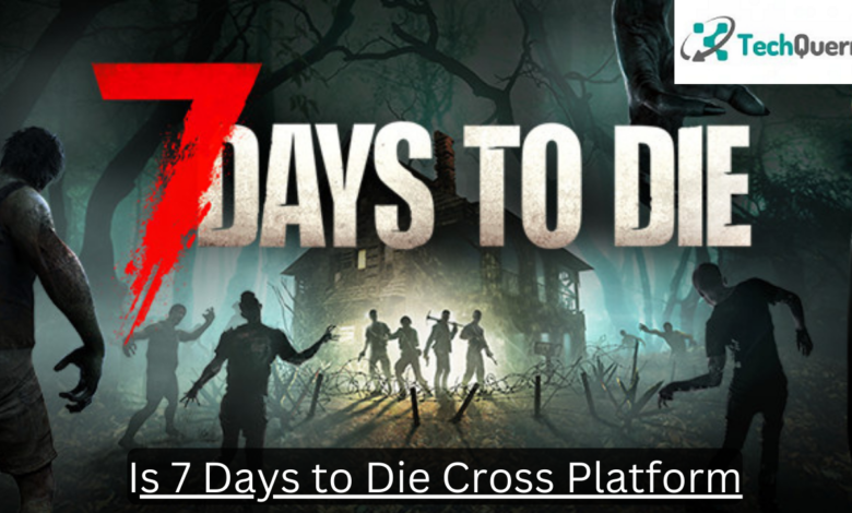 7 days to die cross platform
