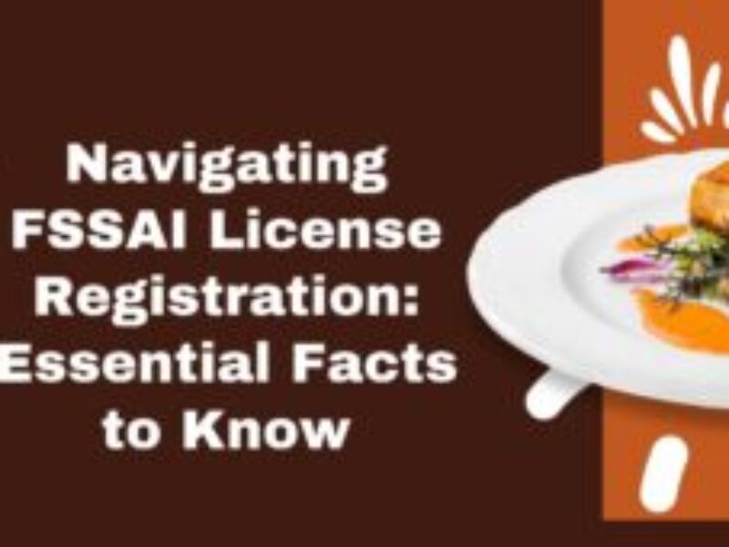 Navigating FSSAI License Registration Essential Facts to Know